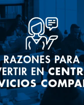 Razones para Invertir en Centros de Servicios Compartidos