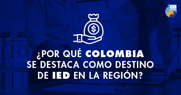Colombia se destaca como destino de inversión extranjera en la región