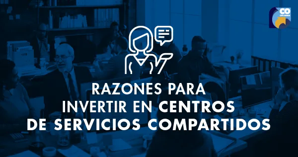 Razones para Invertir en Centros de Servicios Compartidos