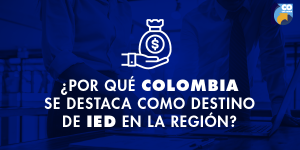 Colombia se destaca como destino de inversión extranjera en la región