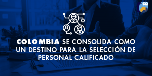 Reclutamiento de personal calificado una apuesta al talento colombiano