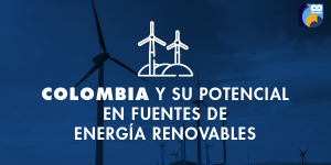 Colombia y su potencial en fuentes de energía renovables